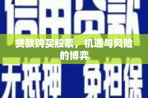 火炬贷款购买股票，机遇与风险的博弈