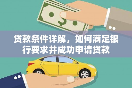 火炬贷款条件详解，如何满足银行要求并成功申请贷款