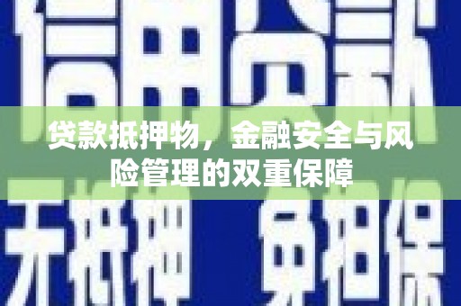 火炬贷款抵押物，金融安全与风险管理的双重保障