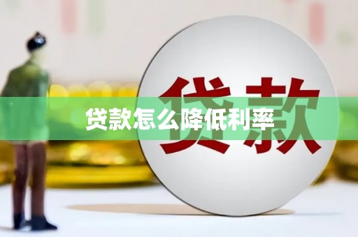 火炬贷款怎么降低利率