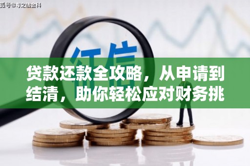 火炬贷款还款全攻略，从申请到结清，助你轻松应对财务挑战
