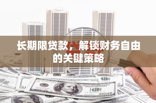 火炬长期限贷款，解锁财务自由的关键策略