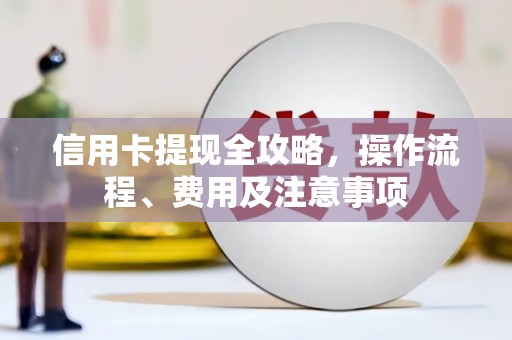 火炬信用卡提现全攻略，操作流程、费用及注意事项