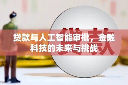 火炬贷款与人工智能审批，金融科技的未来与挑战