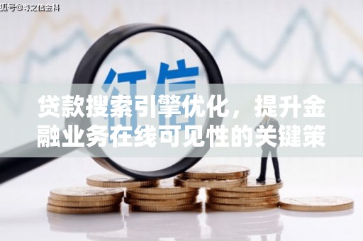火炬贷款搜索引擎优化，提升金融业务在线可见性的关键策略