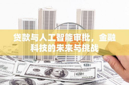 火炬贷款与人工智能审批，金融科技的未来与挑战
