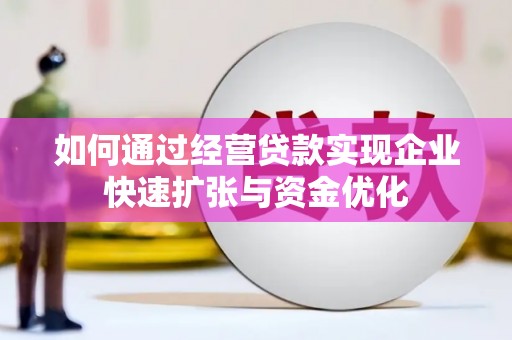 火炬如何通过经营贷款实现企业快速扩张与资金优化