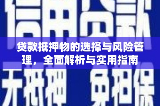 火炬贷款抵押物的选择与风险管理，全面解析与实用指南
