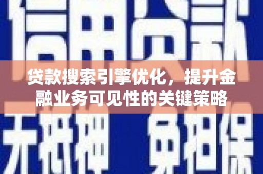 火炬贷款搜索引擎优化，提升金融业务可见性的关键策略