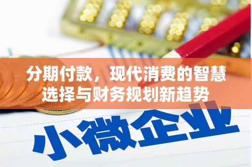 火炬分期付款，现代消费的智慧选择与财务规划新趋势