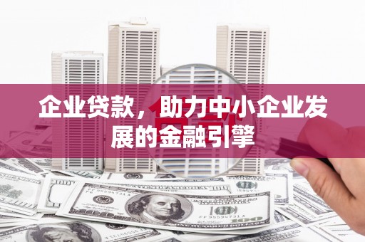 火炬企业贷款，助力中小企业发展的金融引擎
