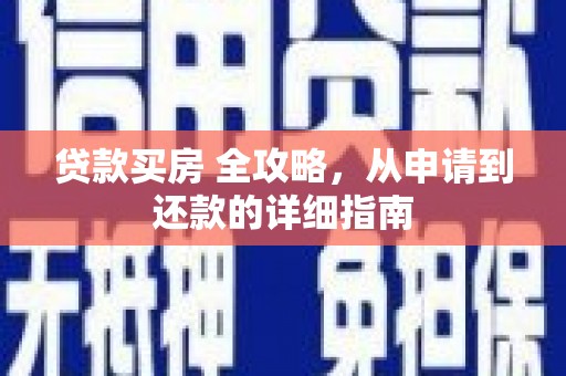 火炬贷款买房 全攻略，从申请到还款的详细指南