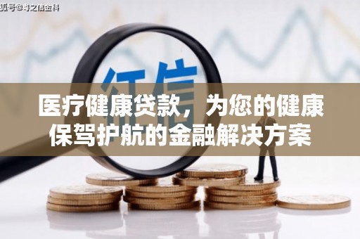 火炬医疗健康贷款，为您的健康保驾护航的金融解决方案