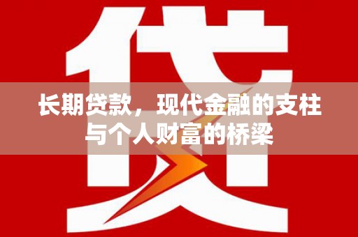 火炬长期贷款，现代金融的支柱与个人财富的桥梁