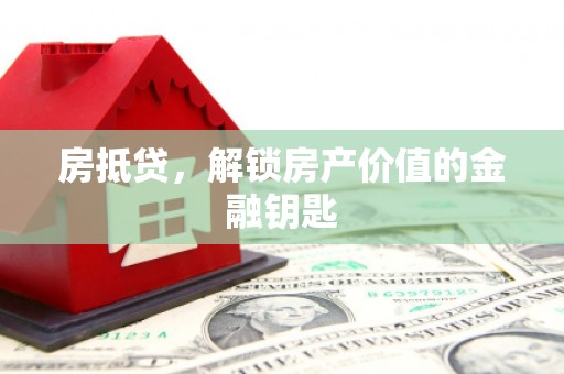 火炬房抵贷，解锁房产价值的金融钥匙
