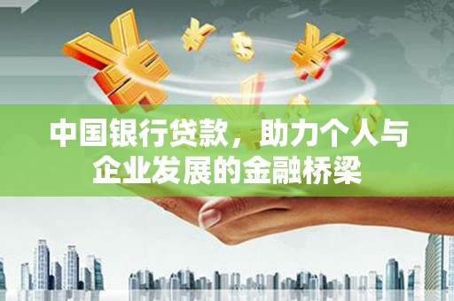 火炬中国银行贷款，助力个人与企业发展的金融桥梁