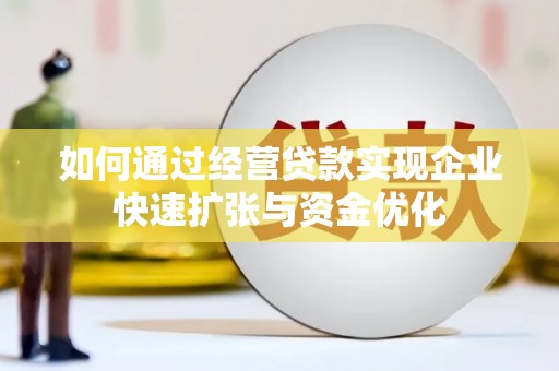 火炬如何通过经营贷款实现企业快速扩张与资金优化