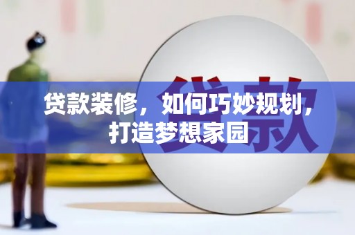 火炬贷款装修，如何巧妙规划，打造梦想家园