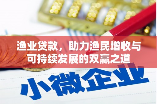 火炬渔业贷款，助力渔民增收与可持续发展的双赢之道