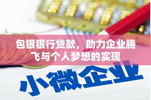 火炬包银银行贷款，助力企业腾飞与个人梦想的实现