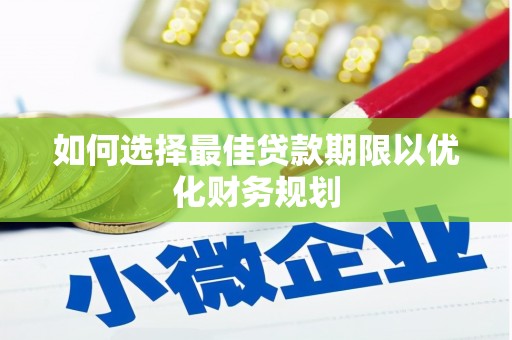 火炬如何选择最佳贷款期限以优化财务规划