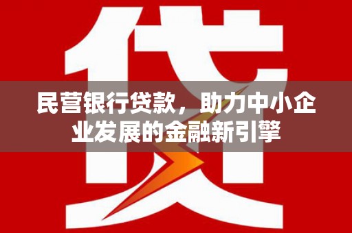 火炬民营银行贷款，助力中小企业发展的金融新引擎