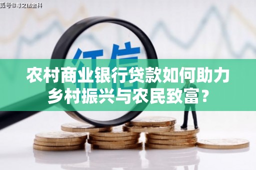 火炬农村商业银行贷款如何助力乡村振兴与农民致富？