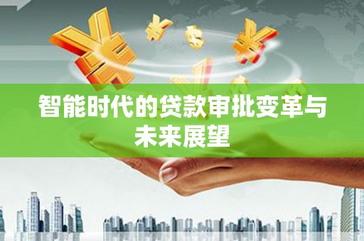 火炬智能时代的贷款审批变革与未来展望