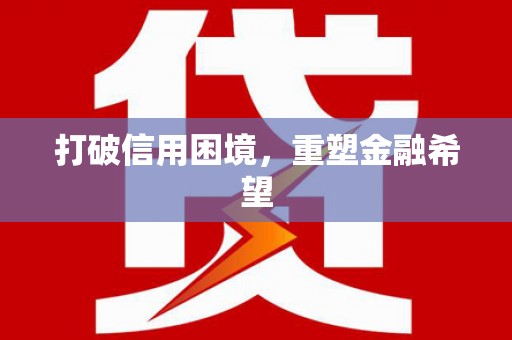 火炬打破信用困境，重塑金融希望