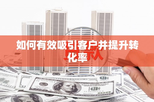 火炬如何有效吸引客户并提升转化率