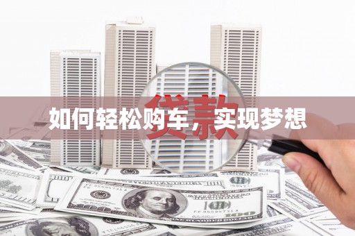 火炬如何轻松购车，实现梦想