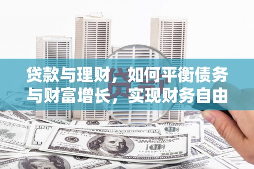 火炬贷款与理财，如何平衡债务与财富增长，实现财务自由