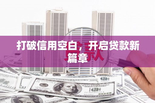 火炬打破信用空白，开启贷款新篇章